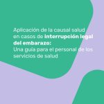 Aplicación de la causal salud en casos de interrupción legal del embarazo: Una guía para el personal de los servicios de salud